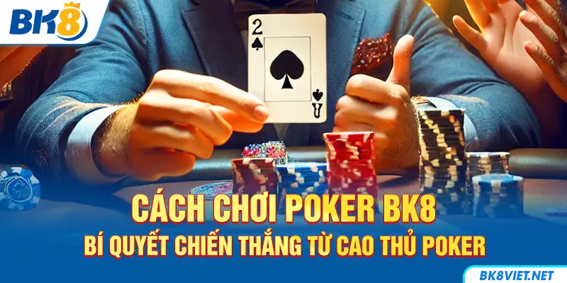 Bật mí cách chơi Poker từ các cao thủ