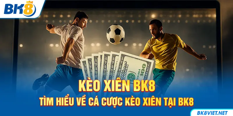 Cá cược Kèo Xiên tại BK8 dễ dàng và trực quan.