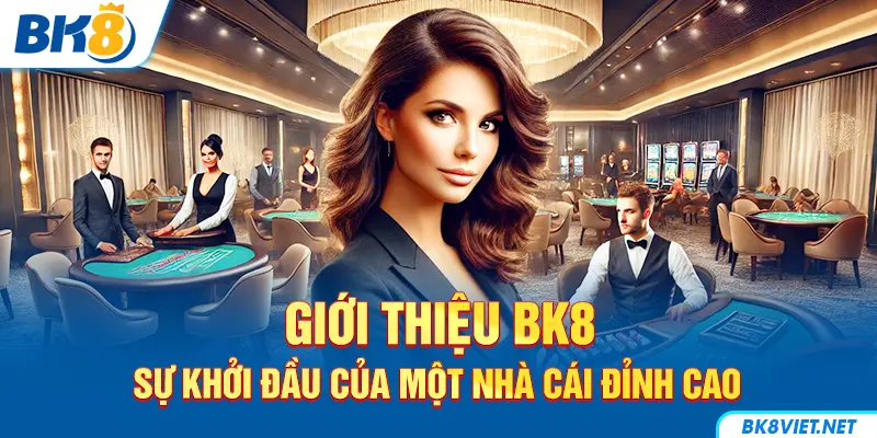Giới thiệu tổng quan về giới thiệu BK8
