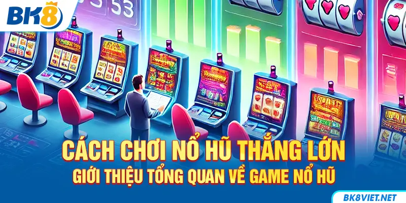 Tổng quan về nổ hũ và hướng dẫn cách chơi nổ hủ thắng lớn