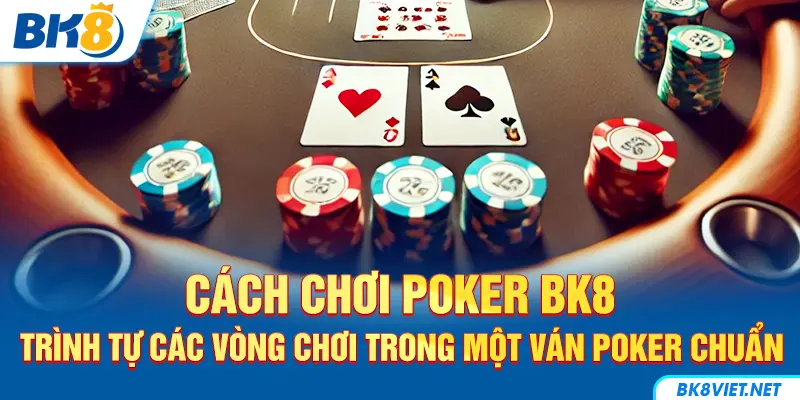 Trình tự vòng đánh Poker phổ biến