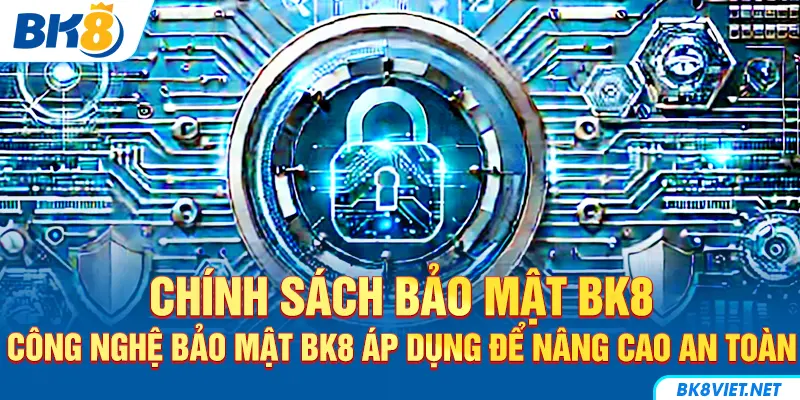 Ưu điểm công nghệ của chính sách bảo mật BK8